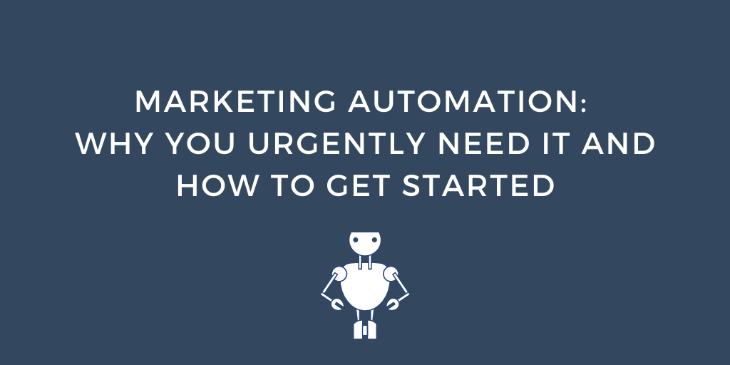 Marketing Automation Why You Urgently Need It and How to Get Started