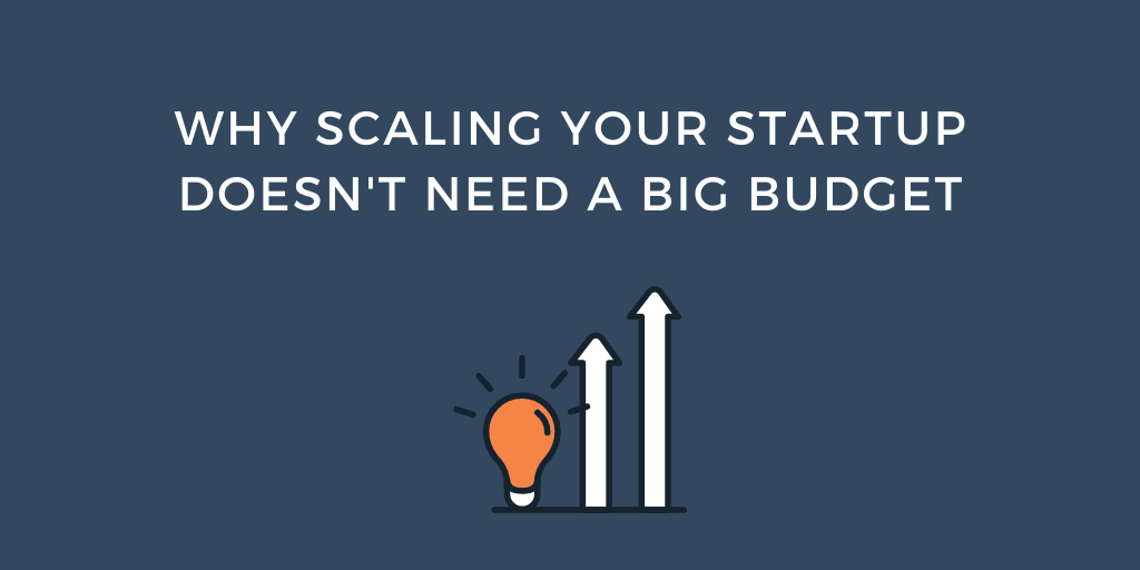 Why Scaling Your Startup Doesn't Need a Big Budget